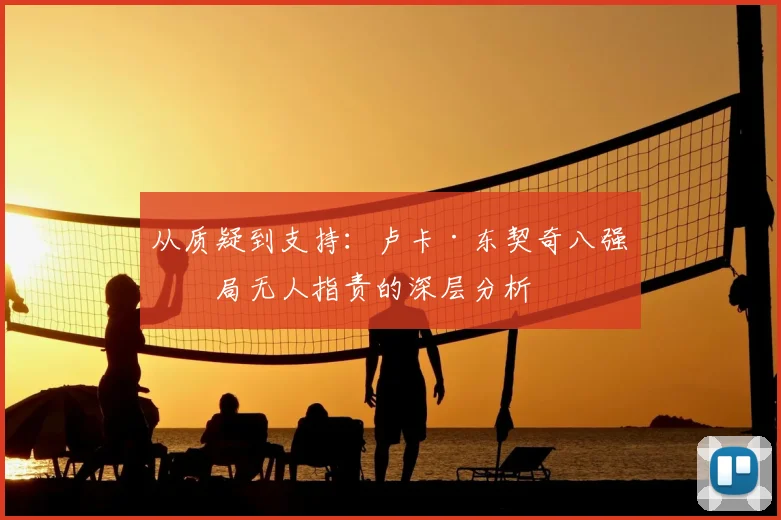 从质疑到支持：卢卡·东契奇八强出局无人指责的深层分析