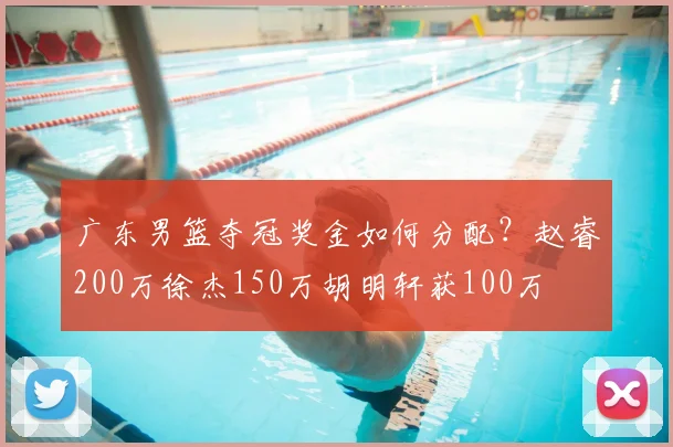 广东男篮夺冠奖金如何分配？赵睿200万徐杰150万胡明轩获100万