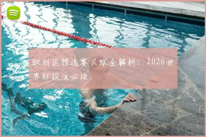 欧洲区预选赛买球全解析：2026世界杯投注必读