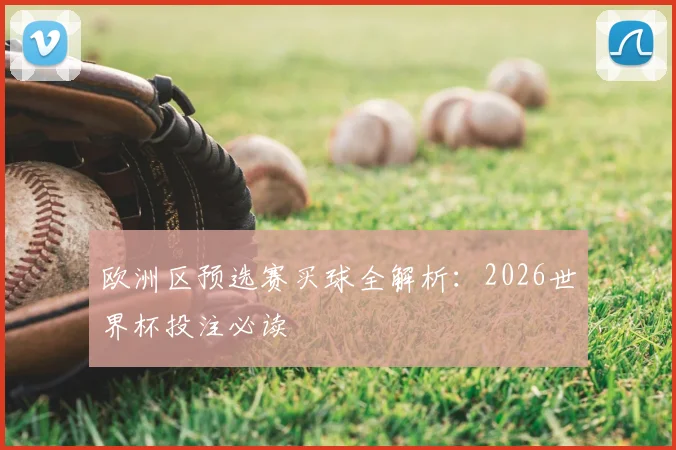 欧洲区预选赛买球全解析：2026世界杯投注必读